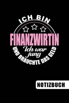 Ich bin Finanzwirtin - Ich war jung und brauchte das Geld: Geschenk für Finanzwirte und Finanzwirtinnen: blanko Notizbuch | Journal | To Do Liste - ... Notizen - Tolle Geschenkidee (German Edition)
