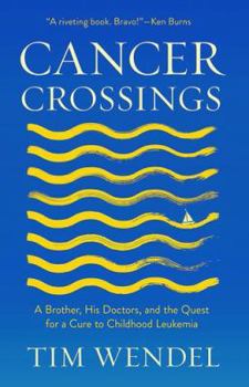 Hardcover Cancer Crossings: A Brother, His Doctors, and the Quest for a Cure to Childhood Leukemia Book
