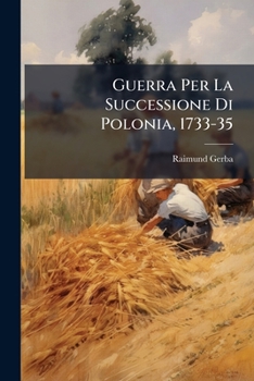 Paperback Guerra Per La Successione Di Polonia, 1733-35: Capgane 1733 E 34 [Italian] Book