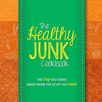 Paperback The Healthy Junk Cookbook: The Crap You Crave Made from the Stuff You Need! Book