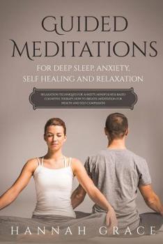 Guided Meditations for Deep Sleep, Anxiety, Self Healing and Relaxation : Relaxation Technique for Anxiety, Mindfulness-Based Cognitive Therapy, How to Breath, Meditation for Health and Self-Compassio