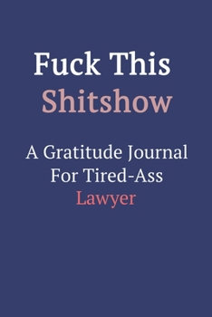 Fuck This ShitShow a Gratitude Journal for Tired-Ass Lawyer