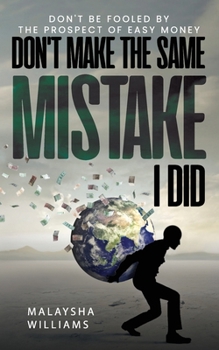 Paperback Don't Make The Same Mistake I Did: Don't Be Fooled By The Prospect Of Easy Money Book