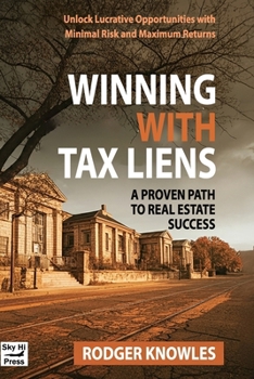 Winning With Tax Liens: A Proven Path to Real Estate Success: Unlock Lucrative Opportunities with Minimal Risk and Maximum Returns (Money and Investing Series)