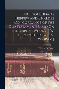 Paperback The Englishman's Hebrew and Chaldee Concordance of the Old Testament[Based On the Unpubl. Work of W. De Burgh, Ed. by G.V. Wigram.] Book