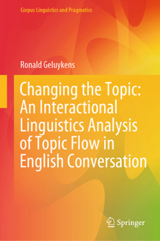 Hardcover Changing the Topic: An Interactional Linguistics Analysis of Topic Flow in English Conversation Book