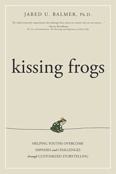 Hardcover Kissing Frogs: Helping Youths Overcome Impasses and Challenges Through Customized Storytelling Book