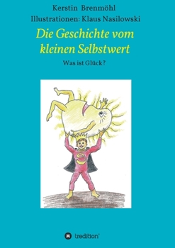 Paperback Die Geschichte vom Kleinen Selbstwert: Was ist Glück [German] Book