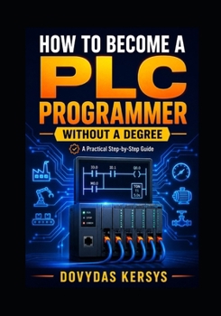 Paperback How to Become a PLC Programmer Without a Degree: A Practical Step-by-Step Guide to PLC Programming, Industrial Automation, Hands-On Projects, Job Skil Book