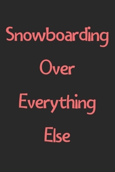 Paperback Snowboarding Over Everything Else: Lined Journal, 120 Pages, 6 x 9, Funny Snowboarding Gift Idea, Black Matte Finish (Snowboarding Over Everything Els Book