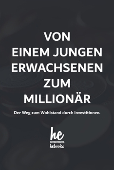 Paperback Von einem jungen Erwachsenen zum Millionär: Der Weg zum Wohlstand durch Investitionen. [German] Book