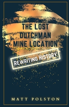 Paperback The Lost Dutchman Mine Location: Rewriting History Book