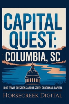 Capital Quest: Columbia SC: 1,000 Trivia Questions About South Carolina’s Capital