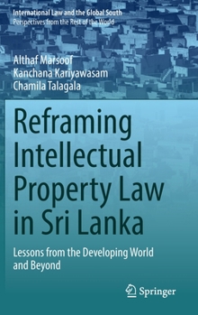 Hardcover Reframing Intellectual Property Law in Sri Lanka: Lessons from the Developing World and Beyond Book