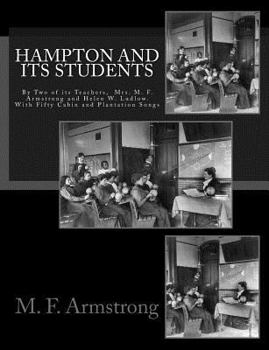 Hampton and its students. By two of its teachers, Mrs. M. F. Armstrong and Helen W. Ludlow. With fifty cabin and plantation songs, arranged by Thomas F. Fenner.