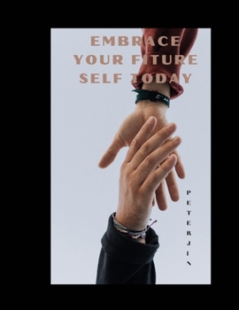 Paperback Embrace Your Future Self Today: The Art of Purposeful Personal Evolution Book