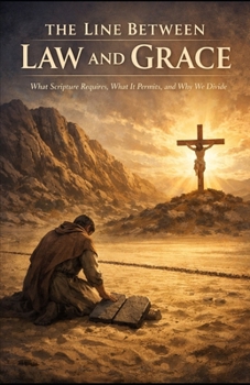 Paperback The Line Between Law And Grace: What Scripture Requires, What It Permits, and Why We Divide Book
