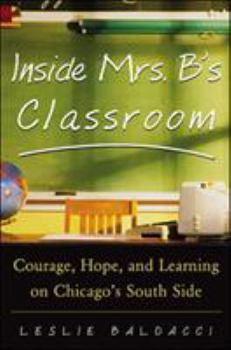 Hardcover Inside Mrs. B.'s Classroom: Courage, Hope, and Learning on Chicago's South Side Book