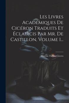 Paperback Les Livres Académiques De Cicéron Traduits Et Éclaircis Par Mr. De Castillon, Volume 1... [French] Book
