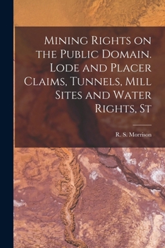 Paperback Mining Rights on the Public Domain. Lode and Placer Claims, Tunnels, Mill Sites and Water Rights, St Book