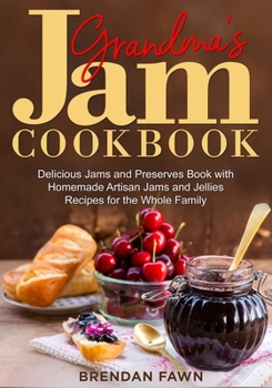 Paperback Grandma's Jam Cookbook: Delicious Jams and Preserves Book with Homemade Artisan Jams and Jellies Recipes for the Whole Family Book