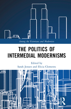 The Politics of Intermedial Modernisms (Among the Victorians and Modernists)