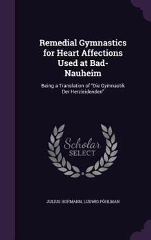 Hardcover Remedial Gymnastics for Heart Affections Used at Bad-Nauheim: Being a Translation of "Die Gymnastik Der Herzleidenden" Book