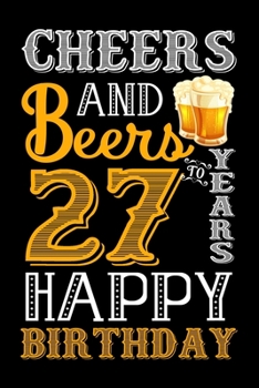 Cheers And Beers To 27 Years Happy Birthday: Blank Lined Journal, Notebook, Diary, Planner 27 Years Old Gift For Boys or Girls - Happy 27th Birthday!