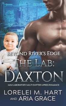 The Lab: Daxton: M/M Laboratory Multi Shifter MPreg Romance (Beyond River's Edge)