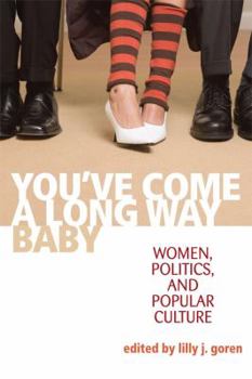 You've Come A Long Way, Baby: Women, Politics, and Popular Culture