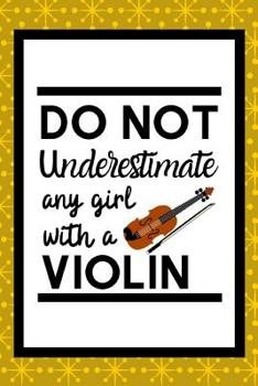 Paperback Do Not Underestimate Any Girl With A Violin: Violinist Notebook For All Ladies Who Love The Wonderful Instrument Book