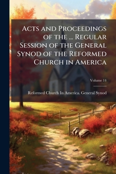 Paperback Acts and Proceedings of the ... Regular Session of the General Synod of the Reformed Church in America; Volume 14 Book