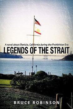 Legends of the Strait: A Novel about Benicia, California During the Prohibition Era