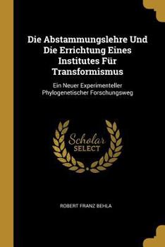 Die Abstammungslehre Und Die Errichtung Eines Institutes F�r Transformismus: Ein Neuer Experimenteller Phylogenetischer Forschungsweg