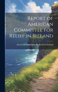 Hardcover Report of American Committee for Relief in Ireland Book