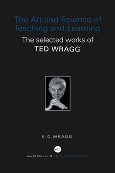 Hardcover The Art and Science of Teaching and Learning: The Selected Works of Ted Wragg Book