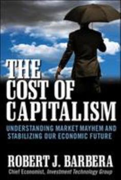 Hardcover The Cost of Capitalism: Understanding Market Mayhem and Stabilizing Our Economic Future Book
