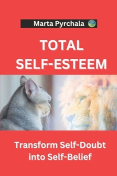 Paperback Total Self-Esteem: Transform Self-Doubt into Self-Belief: Develop self-love, self-respect, self-acceptance. Build trust in yourself and s Book