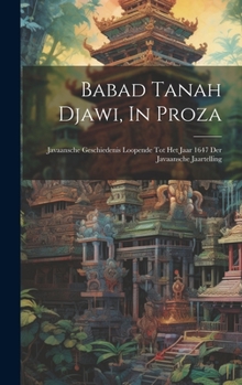 Hardcover Babad Tanah Djawi, In Proza: Javaansche Geschiedenis Loopende Tot Het Jaar 1647 Der Javaansche Jaartelling Book