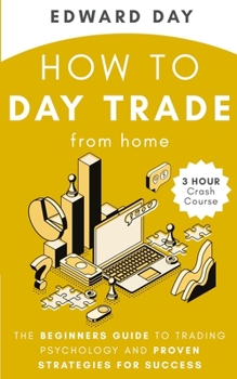 Paperback How to Day Trade From Home: The Beginners Guide to Trading Psychology and Proven Strategies for Success Book