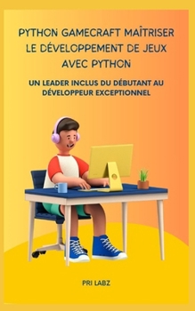 Python GameCraft Maîtriser le développement de jeux avec Python: Un Leader Inclus Du Débutant Au Développeur Exceptionnel