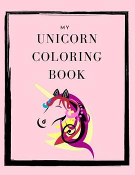 My Unicorn Coloring Book: The Ultimate Unicorn Coloring Book: This is an 8.5X11 32 Page Magical Horn Coloring Diary For: Anyone That Loves Unicorns and Magic. Makes A Great Birthday or Just Because Gi
