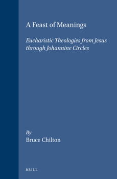 A Feast of Meanings: Eucharistic Theologies from Jesus Through Johannine Circles (Supplements to Novum Testamentum, Vol 72) (Supplements to Novum Testamentum, Vol 72)