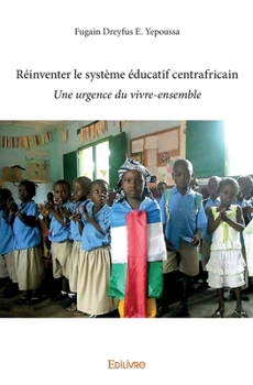 Paperback Réinventer le système éducatif centrafricain: Une urgence du vivre-ensemble [French] Book