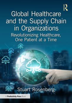 Hardcover Global Healthcare and the Supply Chain: Revolutionizing Healthcare, One Patient at a Time Book