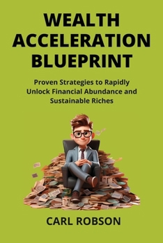 Paperback Wealth Acceleration Blueprint: Proven Strategies to Rapidly Unlock Financial Abundance and Sustainable Riches Book