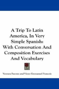 Paperback A Trip To Latin America, In Very Simple Spanish: With Conversation And Composition Exercises And Vocabulary Book
