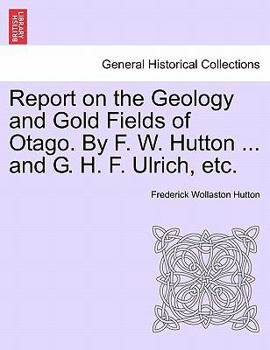 Paperback Report on the Geology and Gold Fields of Otago. by F. W. Hutton ... and G. H. F. Ulrich, Etc. Book
