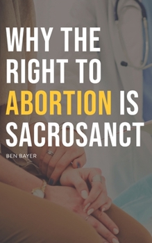 Paperback Why the Right to Abortion Is Sacrosanct Book