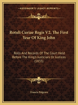 Paperback Rotuli Curiae Regis V2, The First Year Of King John: Rolls And Records Of The Court Held Before The King's Justiciars Or Justices (1835) Book